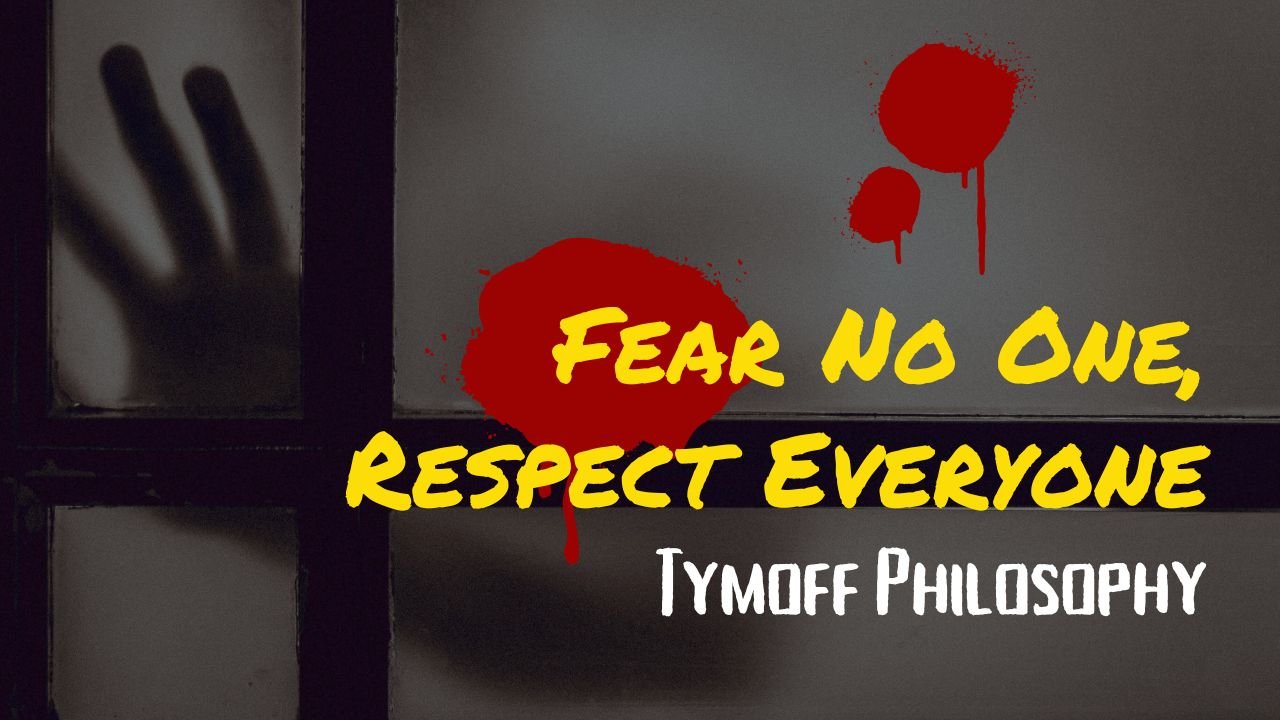 Fear No One, Respect Everyone: Tymoff Philosophy
